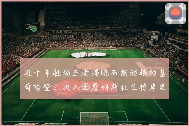 近十年胜场王者揭晓布朗超越约基奇哈登三次入围詹姆斯杜兰特库里未上榜