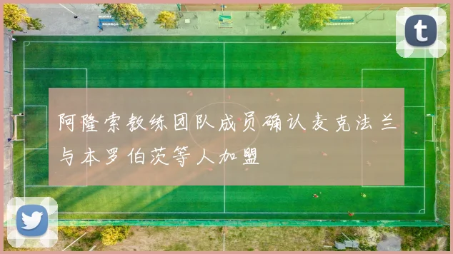 阿隆索教练团队成员确认麦克法兰与本罗伯茨等人加盟